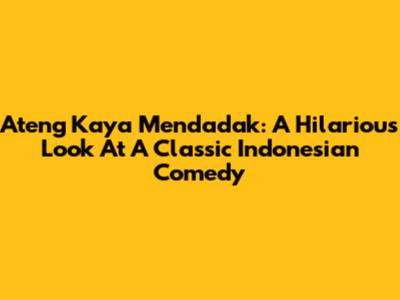 Ateng Kaya Mendadak: A Hilarious Look At A Classic Indonesian Comedy