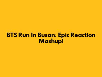 BTS Run In Busan: Epic Reaction Mashup!