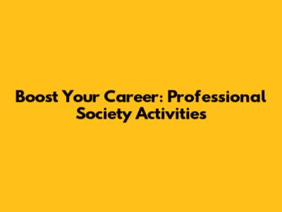 Boost Your Career: Professional Society Activities