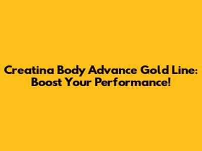 Creatina Body Advance Gold Line: Boost Your Performance!