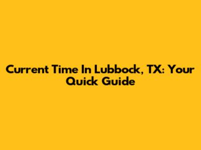 Current Time In Lubbock, TX: Your Quick Guide