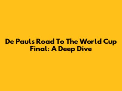 De Paul's Road To The World Cup Final: A Deep Dive