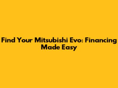 Find Your Mitsubishi Evo: Financing Made Easy