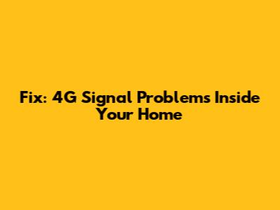 Fix: 4G Signal Problems Inside Your Home