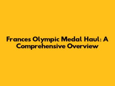 France's Olympic Medal Haul: A Comprehensive Overview