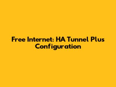 Free Internet: HA Tunnel Plus Configuration