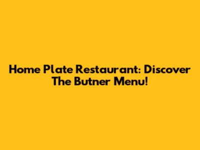 Home Plate Restaurant: Discover The Butner Menu!