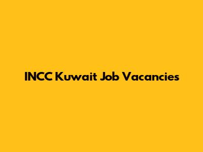 INCC Kuwait Job Vacancies