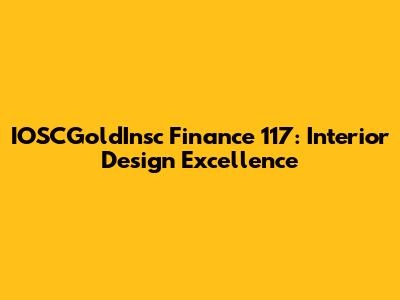 IOSCGoldInsc Finance 117: Interior Design Excellence