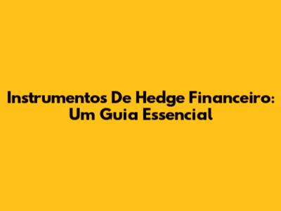 Instrumentos De Hedge Financeiro: Um Guia Essencial