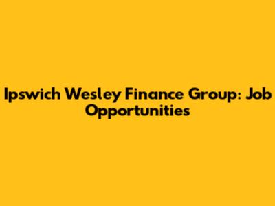 Ipswich Wesley Finance Group: Job Opportunities