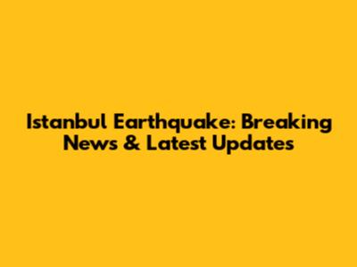 Istanbul Earthquake: Breaking News & Latest Updates