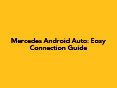 Mercedes Android Auto: Easy Connection Guide