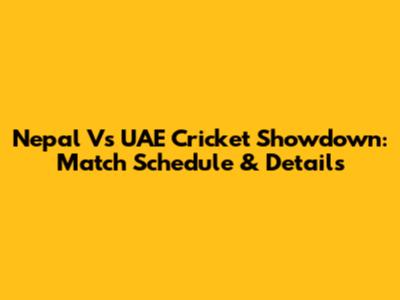 Nepal Vs UAE Cricket Showdown: Match Schedule & Details