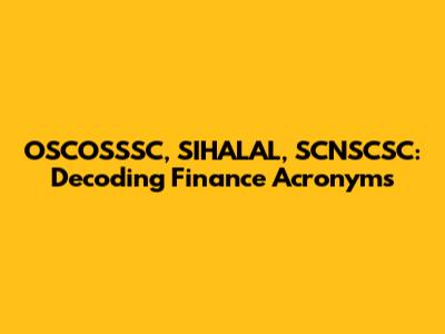 OSCOSSSC, SIHALAL, SCNSCSC: Decoding Finance Acronyms
