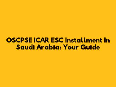 OSCPSE ICAR ESC Installment In Saudi Arabia: Your Guide
