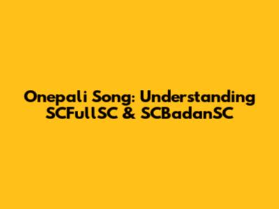 Onepali Song: Understanding SCFullSC & SCBadanSC