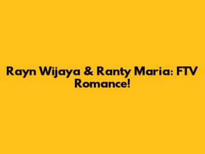 Rayn Wijaya & Ranty Maria: FTV Romance!