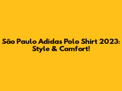 São Paulo Adidas Polo Shirt 2023: Style & Comfort!