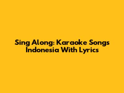 Sing Along: Karaoke Songs Indonesia With Lyrics
