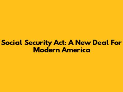 Social Security Act: A New Deal For Modern America