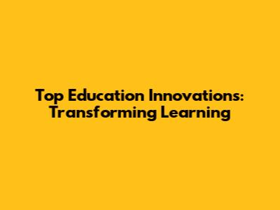Top Education Innovations: Transforming Learning