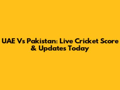 UAE Vs Pakistan: Live Cricket Score & Updates Today