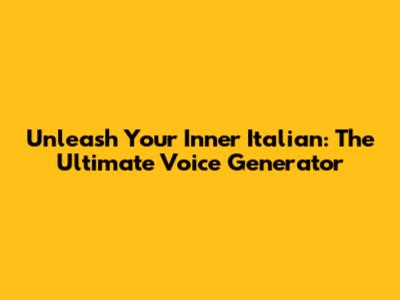 Unleash Your Inner Italian: The Ultimate Voice Generator
