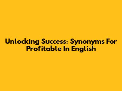 Unlocking Success: Synonyms For 'Profitable' In English