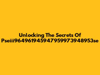 Unlocking The Secrets Of Pseiii964961945947959973948953se