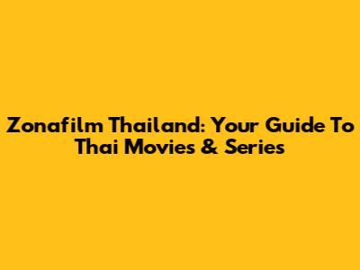Zonafilm Thailand: Your Guide To Thai Movies & Series